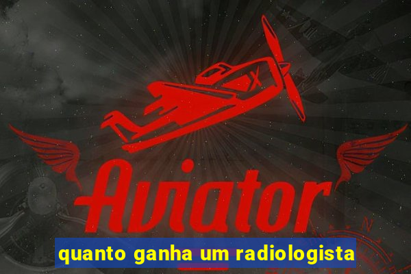 quanto ganha um radiologista